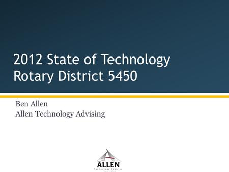 2012 State of Technology Rotary District 5450 Ben Allen Allen Technology Advising.