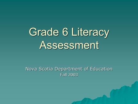 Grade 6 Literacy Assessment Nova Scotia Department of Education Fall 2003.