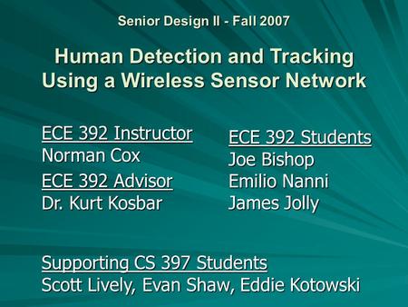 Senior Design II - Fall 2007 ECE 392 Advisor Dr. Kurt Kosbar ECE 392 Instructor Norman Cox Human Detection and Tracking Using a Wireless Sensor Network.