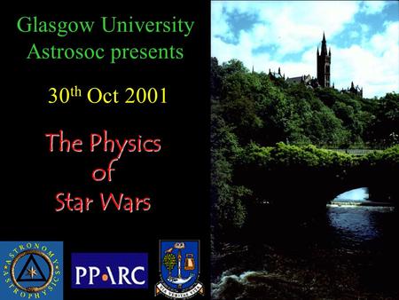 Glasgow University Astrosoc presents 30 th Oct 2001 The Physics of Star Wars.