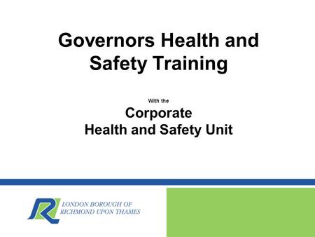 Governors Health and Safety Training With the Corporate Health and Safety Unit.