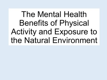 The Mental Health Benefits of Physical Activity and Exposure to the Natural Environment.