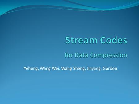 Yehong, Wang Wei, Wang Sheng, Jinyang, Gordon. Outline Introduction Overview of Huffman Coding Arithmetic Coding Encoding and Decoding Probabilistic Model.