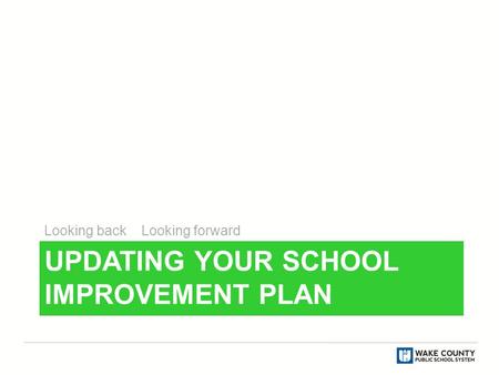 UPDATING YOUR SCHOOL IMPROVEMENT PLAN Looking back Looking forward.