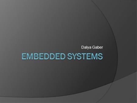 Dalya Gaber. Definition:- Embedded system is any device that includes a computer but is not itself a general purpose computer. It has hardware & software.