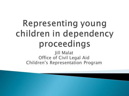 Jill Malat Office of Civil Legal Aid Children’s Representation Program.
