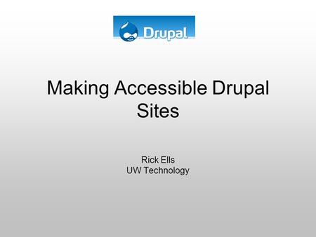 Making Accessible Drupal Sites Rick Ells UW Technology.