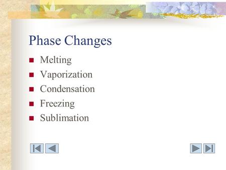 Phase Changes Melting Vaporization Condensation Freezing Sublimation.
