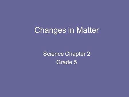 Changes in Matter Science Chapter 2 Grade 5. Chapter 2 – Vocabulary Physical Change Chemical Change Evaporation Condensation Sublimation Reactant Product.