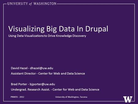 Visualizing Big Data In Drupal Using Data Visualizations to Drive Knowledge Discovery David Hazel - Assistant Director - Center for Web and.