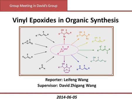 Vinyl Epoxides in Organic Synthesis Reporter: Leifeng Wang Supervisor: David Zhigang Wang 2014-06-05 Group Meeting in David’s Group.