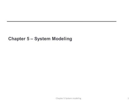 Chapter 5 – System Modeling 1Chapter 5 System modeling.