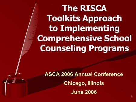 1 The RISCA Toolkits Approach to Implementing Comprehensive School Counseling Programs ASCA 2006 Annual Conference Chicago, Illinois June 2006.