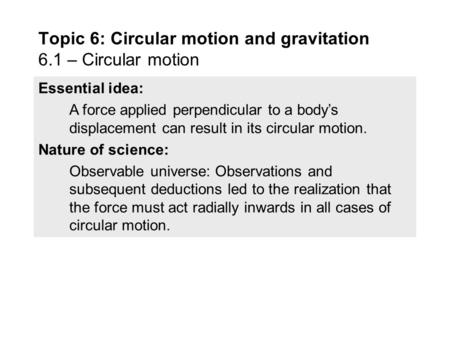 Essential idea: A force applied perpendicular to a body’s displacement can result in its circular motion. Nature of science: Observable universe: Observations.