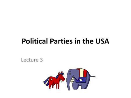 Political Parties in the USA Lecture 3. US Elections Every four years since 1792. Organised on Tuesday. President: after the first Monday in November.