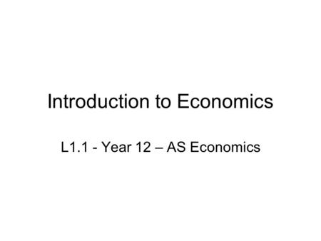 Introduction to Economics L1.1 - Year 12 – AS Economics.