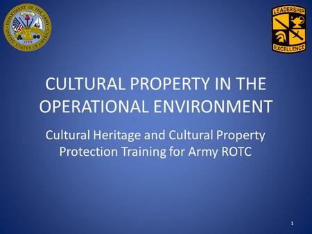 CULTURAL PROPERTY IN THE OPERATIONAL ENVIRONMENT Cultural Heritage and Cultural Property Protection Training for Army ROTC 1.