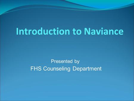 Introduction to Naviance Presented by FHS Counseling Department.