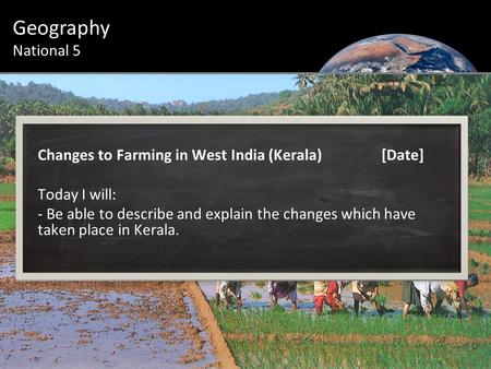 Changes to Farming in West India (Kerala)[Date] Today I will: - Be able to describe and explain the changes which have taken place in Kerala. Geography.