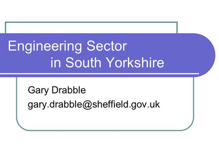 Engineering Sector in South Yorkshire Gary Drabble