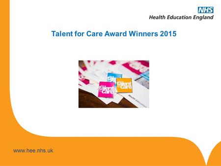 Www.hee.nhs.uk Talent for Care Award Winners 2015.