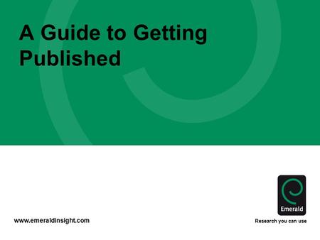 Www.emeraldinsight.com Research you can use A Guide to Getting Published.