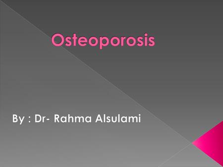 Osteoporosis By : Dr- Rahma Alsulami.