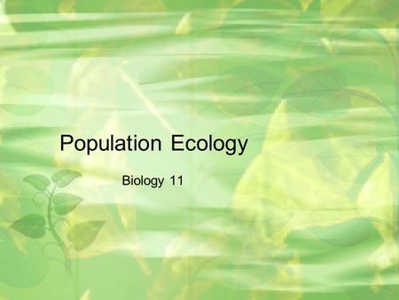 Population Ecology Biology 11. Ecology The study of the relationships the living organisms have with each other and their environment. Dependant on interactions.