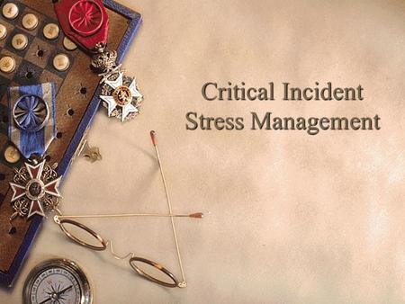 Critical Incident Stress Management. Why Prepare?  “The psychological states of emergency response personnel can have a direct effect on the mental and.