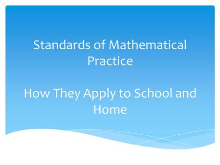 Standards of Mathematical Practice How They Apply to School and Home.