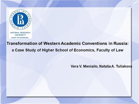 Transformation of Western Academic Conventions in Russia: a Case Study of Higher School of Economics, Faculty of Law Vera V. Meniailo, Natalia A. Tuliakova.