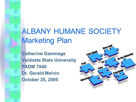 ALBANY HUMANE SOCIETY Marketing Plan Catherine Gammage Valdosta State University PADM 7040 Dr. Gerald Melvin October 25, 2005.