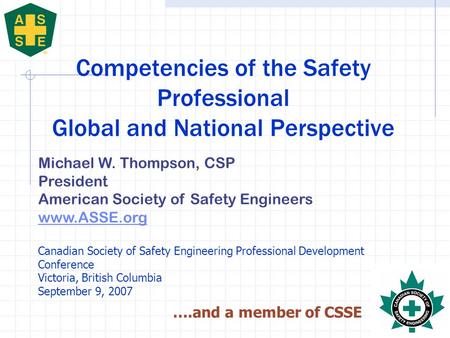 Michael W. Thompson, CSP President American Society of Safety Engineers www.ASSE.org Canadian Society of Safety Engineering Professional Development Conference.