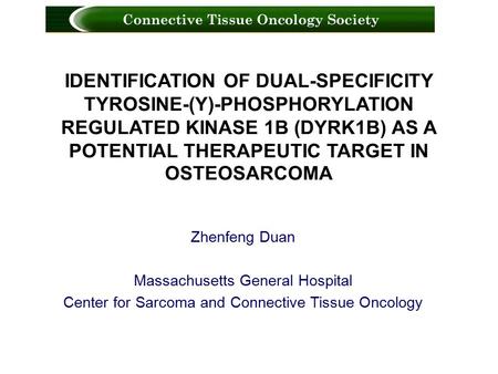 IDENTIFICATION OF DUAL-SPECIFICITY TYROSINE-(Y)-PHOSPHORYLATION REGULATED KINASE 1B (DYRK1B) AS A POTENTIAL THERAPEUTIC TARGET IN OSTEOSARCOMA Zhenfeng.
