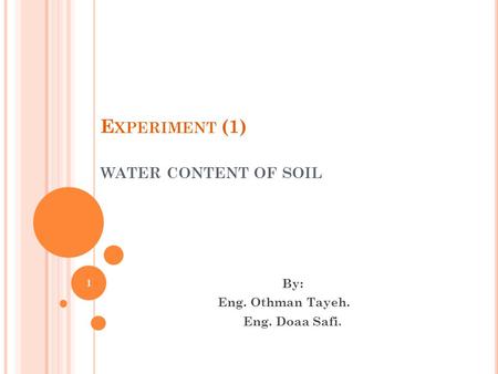 E XPERIMENT (1) WATER CONTENT OF SOIL By: Eng. Othman Tayeh. Eng. Doaa Safi. 1.