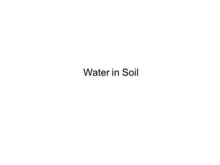 Water in Soil. The basis of irrigation Soil Plant Evapotranspiration Plant requirements.