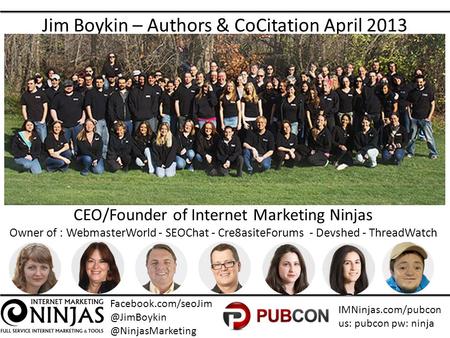 Facebook.com/seoJim IMNinjas.com/pubcon us: pubcon pw: ninja Jim Boykin – Authors & CoCitation April 2013 CEO/Founder of Internet.