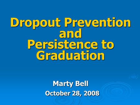 Dropout Prevention and Persistence to Graduation Marty Bell October 28, 2008.