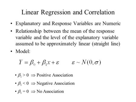 Linear Regression and Correlation Explanatory and Response Variables are Numeric Relationship between the mean of the response variable and the level of.