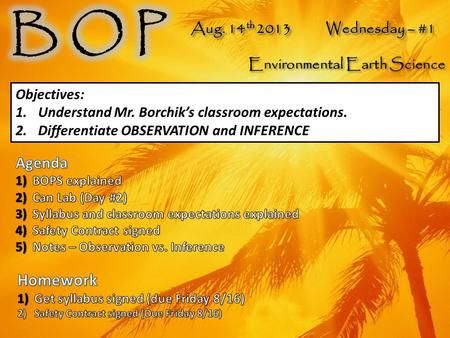 Aug. 14 th 2013Wednesday – #1 Environmental Earth Science Aug. 14 th 2013Wednesday – #1 Environmental Earth Science Objectives: 1.Understand Mr. Borchik’s.