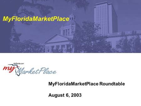 MyFloridaMarketPlace Roundtable August 6, 2003 MyFloridaMarketPlace.