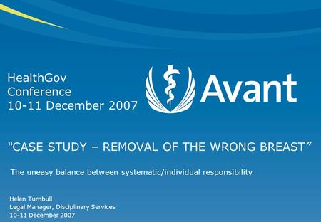 HealthGov Conference 10-11 December 2007 “CASE STUDY – REMOVAL OF THE WRONG BREAST” The uneasy balance between systematic/individual responsibility Helen.