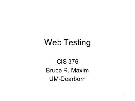 1 Web Testing CIS 376 Bruce R. Maxim UM-Dearborn.