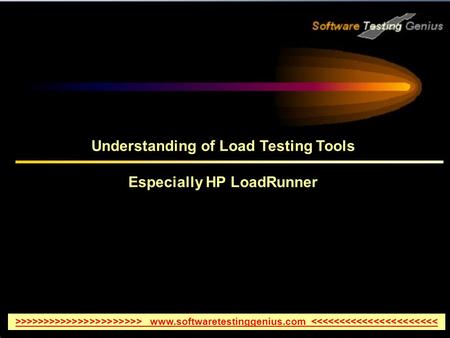 Understanding of Load Testing Tools Especially HP LoadRunner >>>>>>>>>>>>>>>>>>>>>> www.softwaretestinggenius.com 
