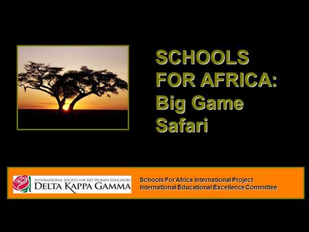 SCHOOLS FOR AFRICA: Big Game Safari Schools For Africa International Project International Educational Excellence Committee.