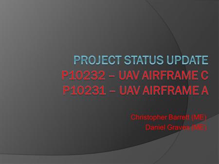 Christopher Barrett (ME) Daniel Graves (ME). Open Architecture, Open Source Unmanned Aerial Vehicle for Imaging Systems Primary Customer: ○ Currently.