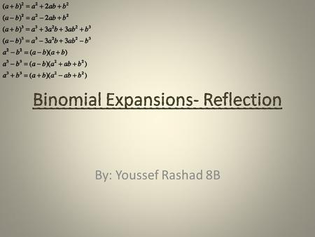 By: Youssef Rashad 8B. A binomial expansion is the expansion of a repeated product or power of a binomial expression. Binomial simply means two terms.