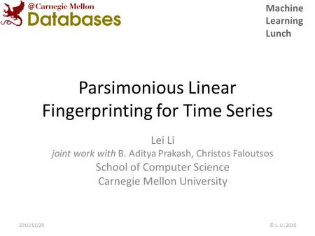 Parsimonious Linear Fingerprinting for Time Series Lei Li joint work with B. Aditya Prakash, Christos Faloutsos School of Computer Science Carnegie Mellon.