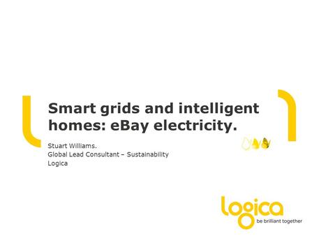 Smart grids and intelligent homes: eBay electricity. Stuart Williams. Global Lead Consultant – Sustainability Logica.