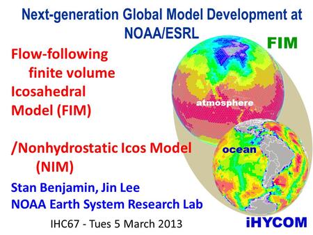 FIM iHYCOM atmosphere ocean Next-generation Global Model Development at NOAA/ESRL Flow-following finite volume Icosahedral Model (FIM) /Nonhydrostatic.